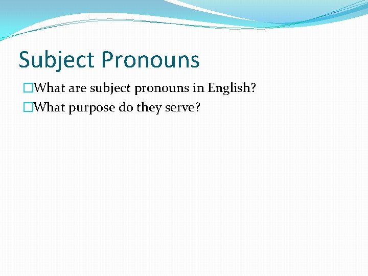 Subject Pronouns �What are subject pronouns in English? �What purpose do they serve? 