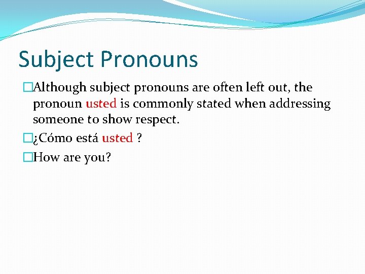 Subject Pronouns �Although subject pronouns are often left out, the pronoun usted is commonly