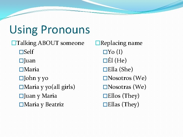 Using Pronouns �Talking ABOUT someone �Self �Juan �Maria �John y yo �Maria y yo(all