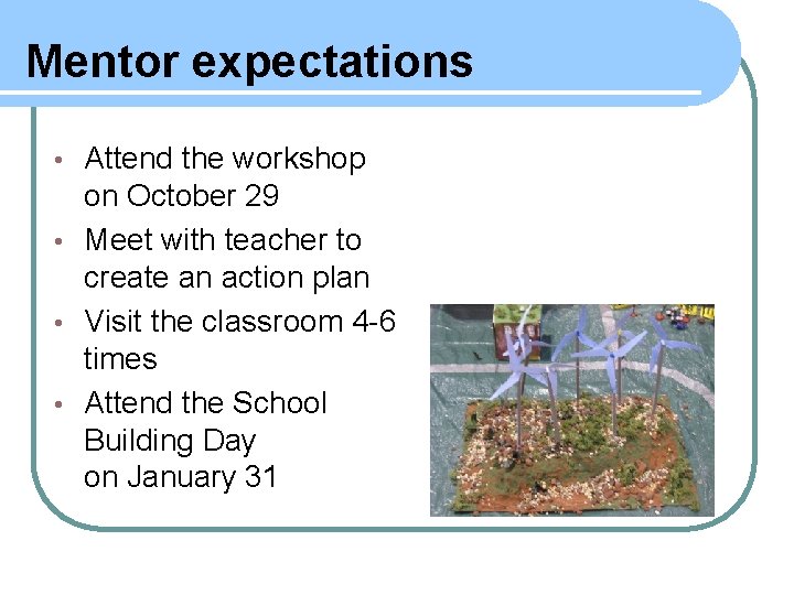 Mentor expectations Attend the workshop on October 29 • Meet with teacher to create