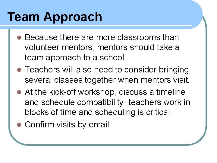 Team Approach Because there are more classrooms than volunteer mentors, mentors should take a