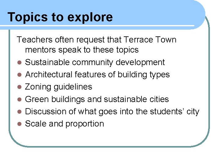 Topics to explore Teachers often request that Terrace Town mentors speak to these topics