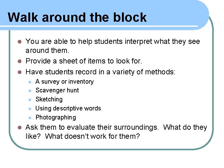 Walk around the block You are able to help students interpret what they see