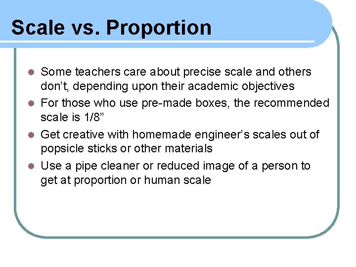 Scale vs. Proportion Some teachers care about precise scale and others don’t, depending upon