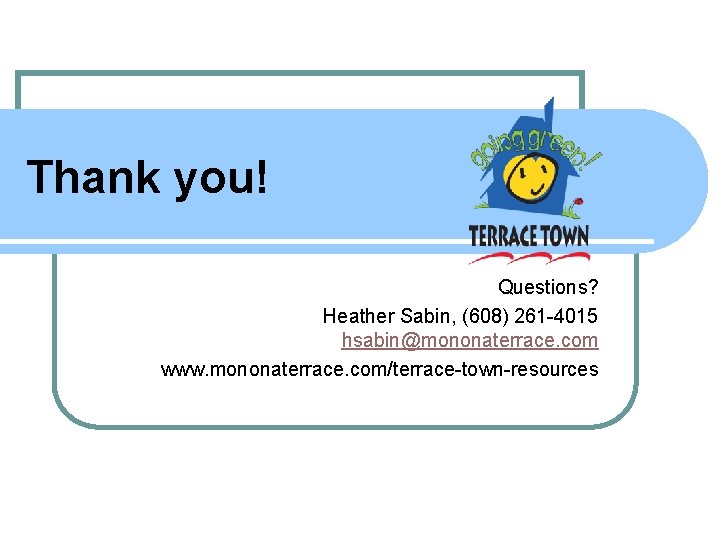 Thank you! Questions? Heather Sabin, (608) 261 -4015 hsabin@mononaterrace. com www. mononaterrace. com/terrace-town-resources 