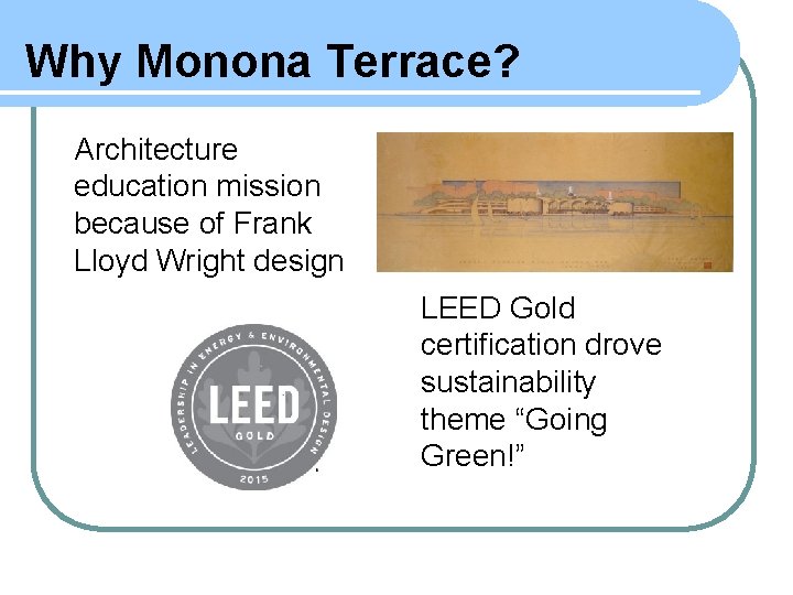 Why Monona Terrace? Architecture education mission because of Frank Lloyd Wright design LEED Gold