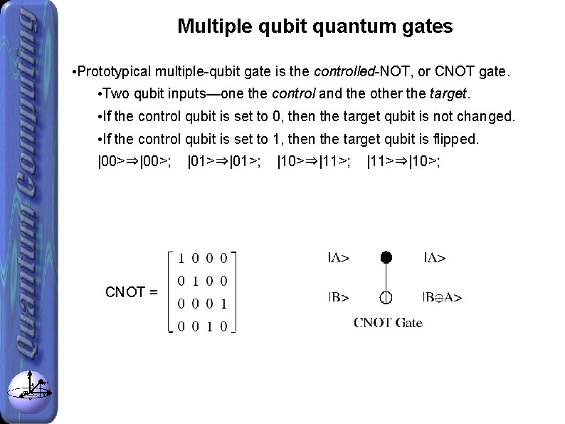 Multiple qubit quantum gates • Prototypical multiple-qubit gate is the controlled-NOT, or CNOT gate.