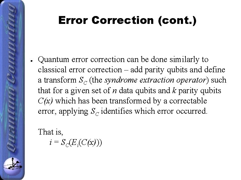 Error Correction (cont. ) ● Quantum error correction can be done similarly to classical