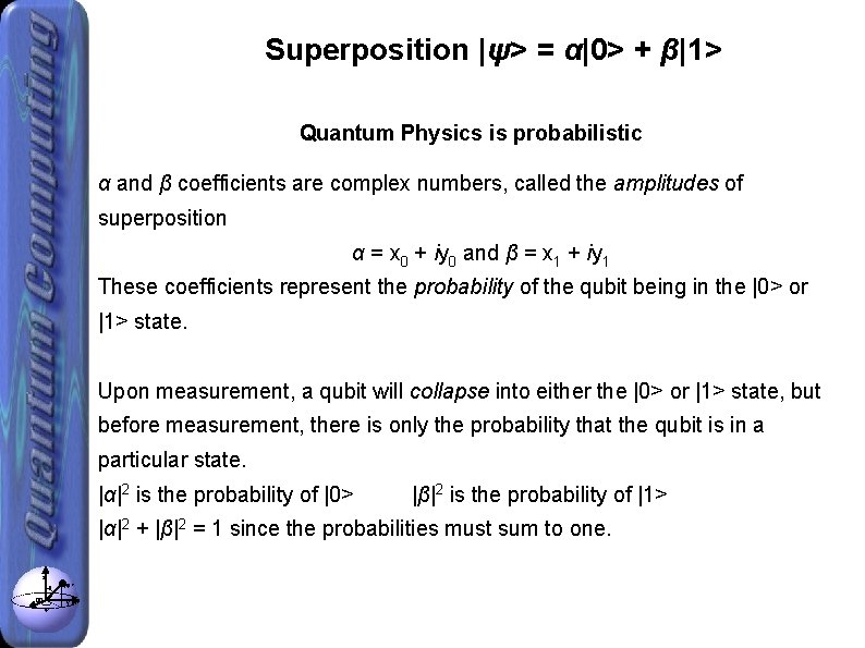 Superposition |ψ> = α|0> + β|1> Quantum Physics is probabilistic α and β coefficients