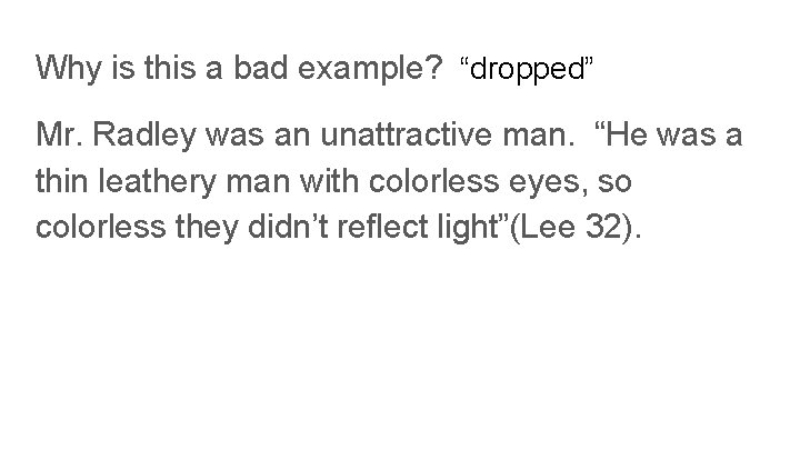 Why is this a bad example? “dropped” Mr. Radley was an unattractive man. “He