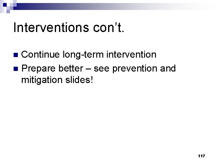 Interventions con’t. Continue long-term intervention n Prepare better – see prevention and mitigation slides!