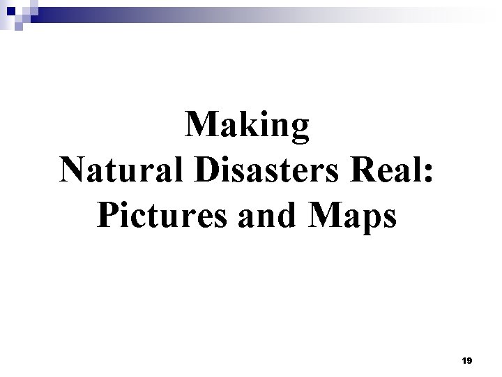 Making Natural Disasters Real: Pictures and Maps 19 