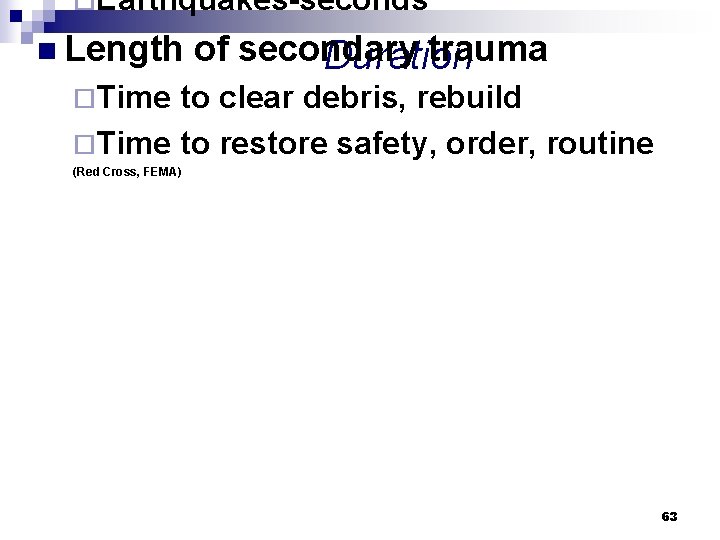 ¨Earthquakes-seconds n Length of secondary trauma Duration ¨Time to clear debris, rebuild ¨Time to