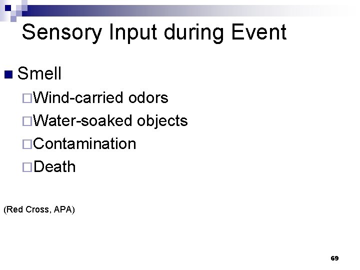 Sensory Input during Event n Smell ¨Wind-carried odors ¨Water-soaked objects ¨Contamination ¨Death (Red Cross,
