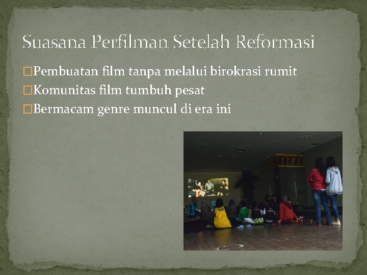 Suasana Perfilman Setelah Reformasi �Pembuatan film tanpa melalui birokrasi rumit �Komunitas film tumbuh pesat