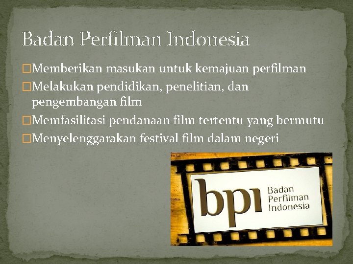 Badan Perfilman Indonesia �Memberikan masukan untuk kemajuan perfilman �Melakukan pendidikan, penelitian, dan pengembangan film