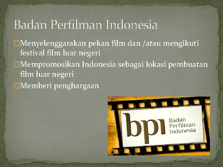 Badan Perfilman Indonesia �Menyelenggarakan pekan film dan /atau mengikuti festival film luar negeri �Mempromosikan