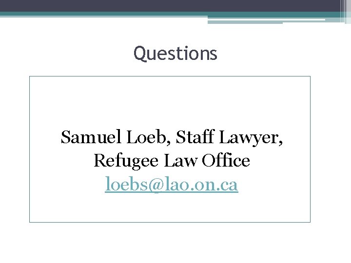 Questions Samuel Loeb, Staff Lawyer, Refugee Law Office loebs@lao. on. ca 