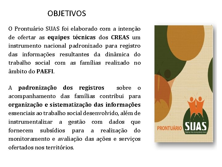 OBJETIVOS O Prontuário SUAS foi elaborado com a intenção de ofertar as equipes técnicas