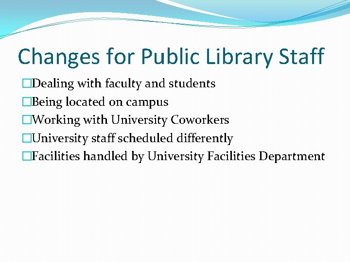 Changes for Public Library Staff �Dealing with faculty and students �Being located on campus