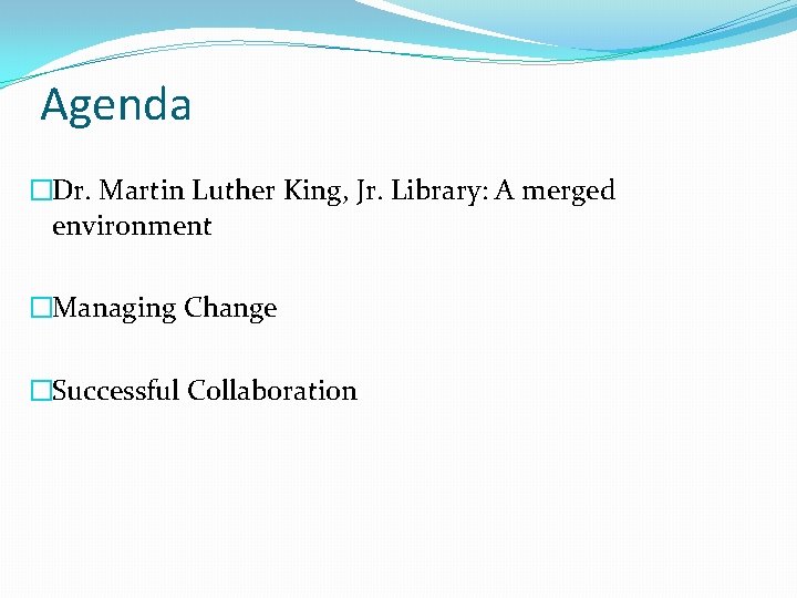 Agenda �Dr. Martin Luther King, Jr. Library: A merged environment �Managing Change �Successful Collaboration