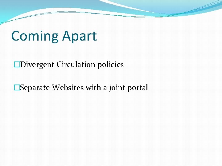 Coming Apart �Divergent Circulation policies �Separate Websites with a joint portal 