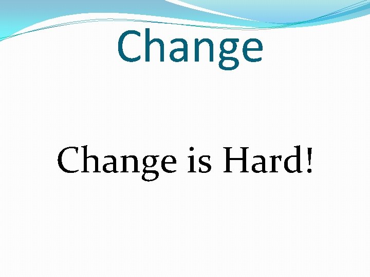 Change is Hard! 