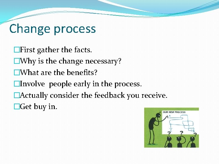 Change process �First gather the facts. �Why is the change necessary? �What are the