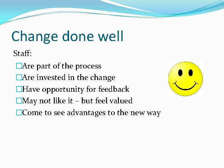 Change done well Staff: �Are part of the process �Are invested in the change