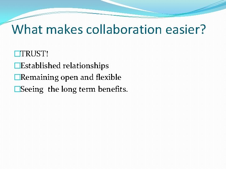 What makes collaboration easier? �TRUST! �Established relationships �Remaining open and flexible �Seeing the long