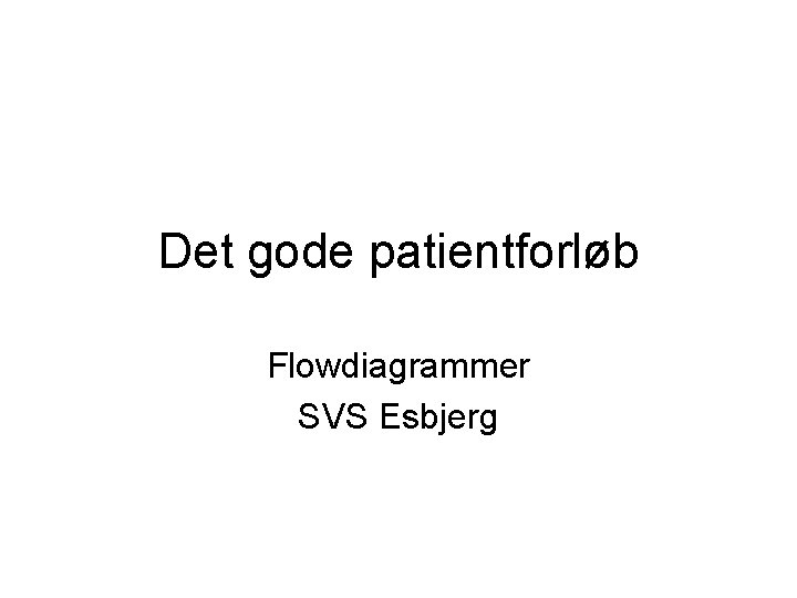 Det gode patientforløb Flowdiagrammer SVS Esbjerg 