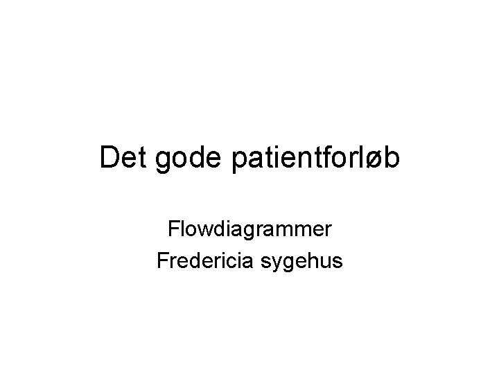 Det gode patientforløb Flowdiagrammer Fredericia sygehus 