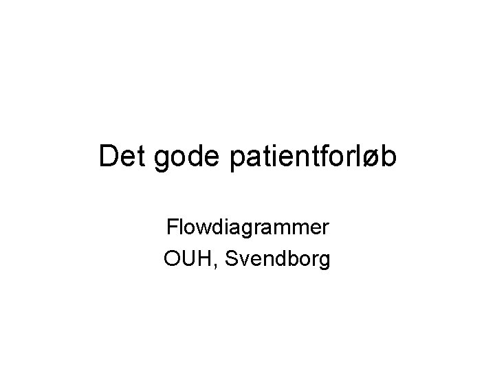 Det gode patientforløb Flowdiagrammer OUH, Svendborg 