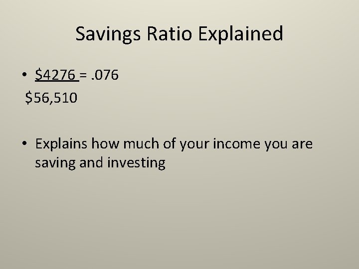 Savings Ratio Explained • $4276 =. 076 $56, 510 • Explains how much of