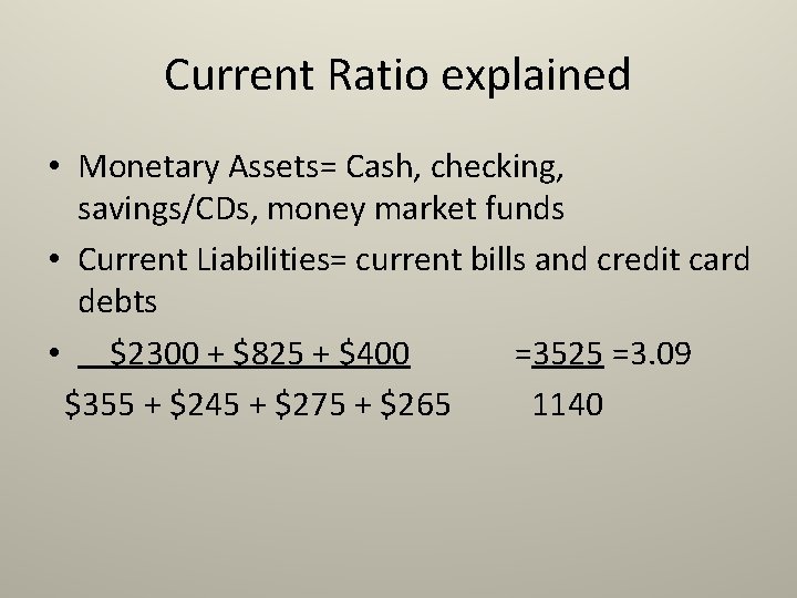 Current Ratio explained • Monetary Assets= Cash, checking, savings/CDs, money market funds • Current