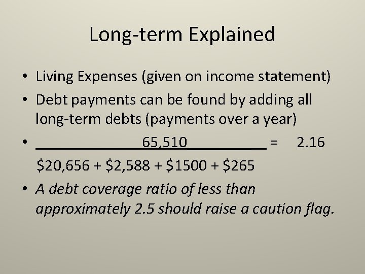 Long-term Explained • Living Expenses (given on income statement) • Debt payments can be