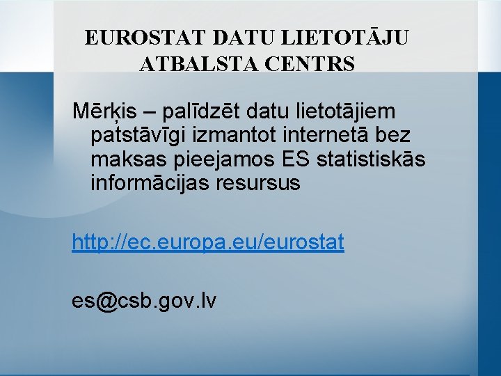 EUROSTAT DATU LIETOTĀJU ATBALSTA CENTRS Mērķis – palīdzēt datu lietotājiem patstāvīgi izmantot internetā bez