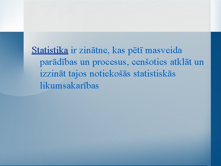 Statistika ir zinātne, kas pētī masveida parādības un procesus, cenšoties atklāt un izzināt tajos