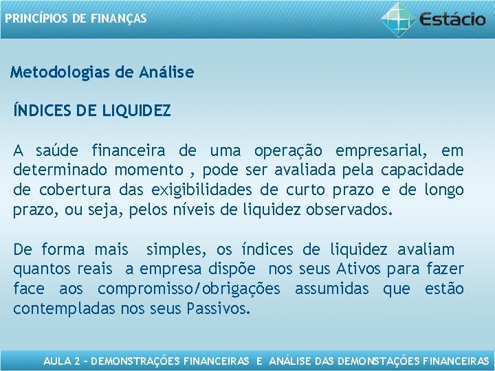 PRINCÍPIOS DE FINANÇAS Metodologias de Análise ÍNDICES DE LIQUIDEZ A saúde financeira de uma