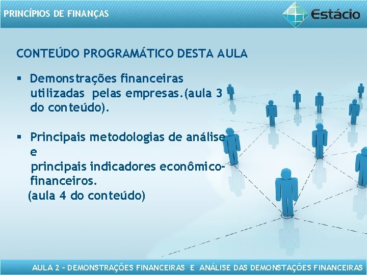 PRINCÍPIOS DE FINANÇAS CONTEÚDO PROGRAMÁTICO DESTA AULA § Demonstrações financeiras utilizadas pelas empresas. (aula