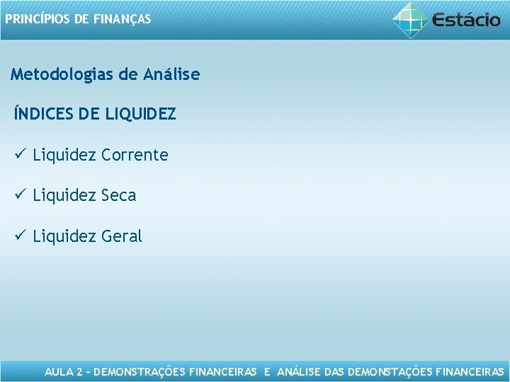 PRINCÍPIOS DE FINANÇAS Metodologias de Análise ÍNDICES DE LIQUIDEZ ü Liquidez Corrente ü Liquidez