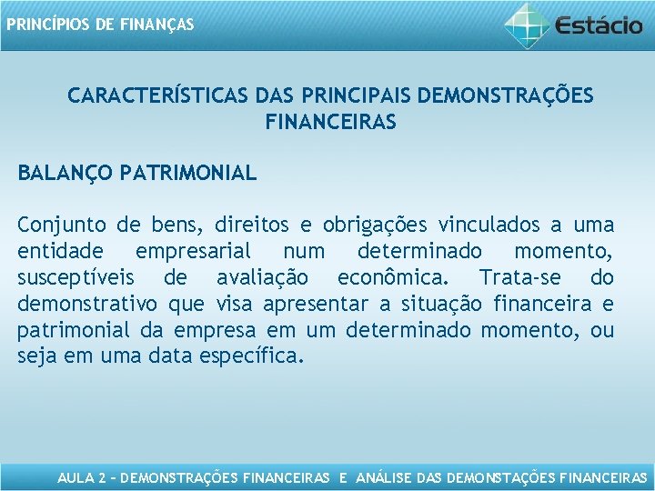 PRINCÍPIOS DE FINANÇAS CARACTERÍSTICAS DAS PRINCIPAIS DEMONSTRAÇÕES FINANCEIRAS BALANÇO PATRIMONIAL Conjunto de bens, direitos