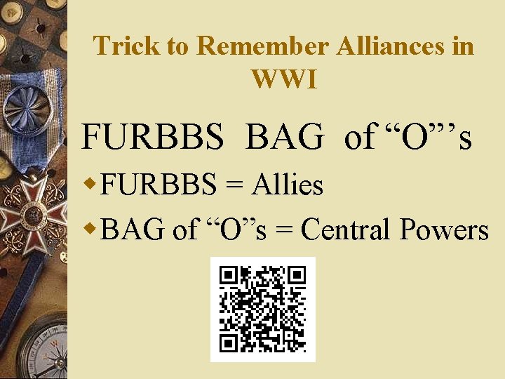 Trick to Remember Alliances in WWI FURBBS BAG of “O”’s w. FURBBS = Allies
