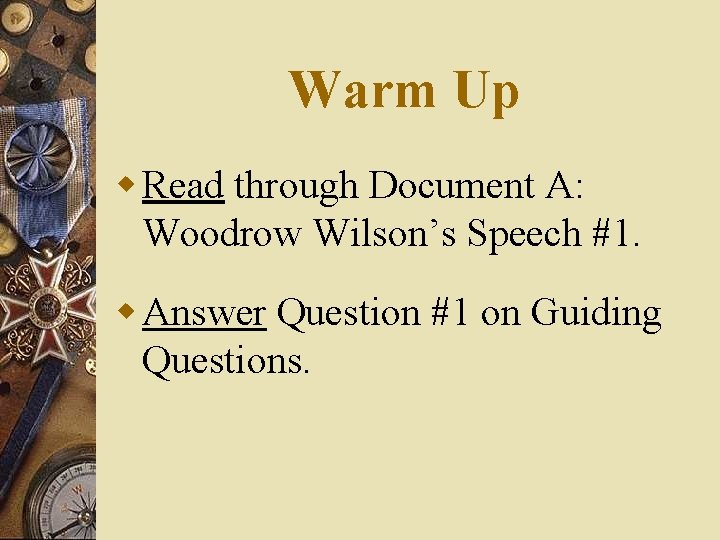 Warm Up w Read through Document A: Woodrow Wilson’s Speech #1. w Answer Question