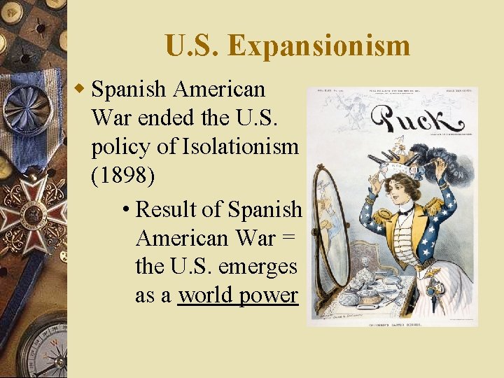 U. S. Expansionism w Spanish American War ended the U. S. policy of Isolationism