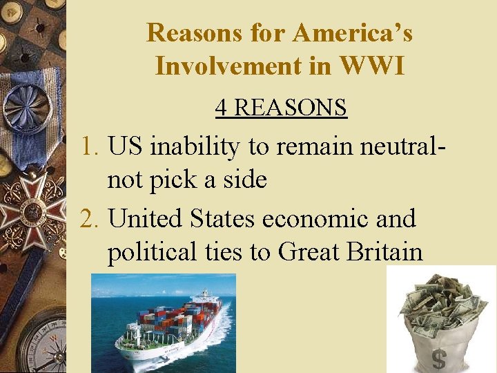 Reasons for America’s Involvement in WWI 4 REASONS 1. US inability to remain neutral-