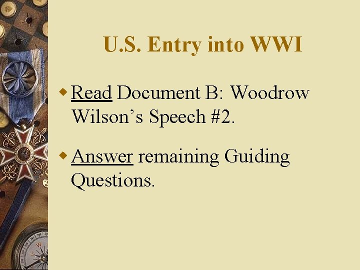 U. S. Entry into WWI w Read Document B: Woodrow Wilson’s Speech #2. w