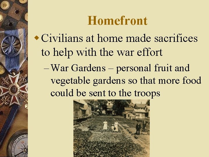 Homefront w Civilians at home made sacrifices to help with the war effort –