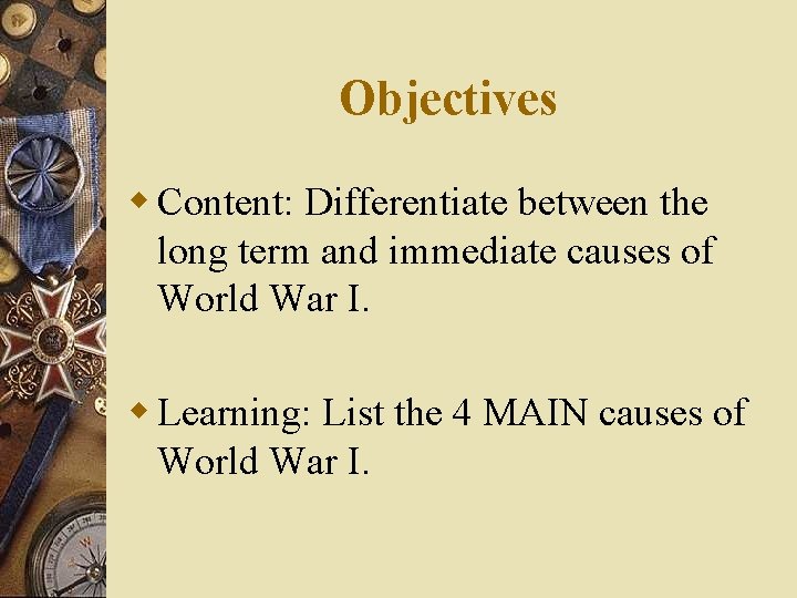 Objectives w Content: Differentiate between the long term and immediate causes of World War