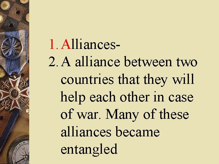 1. Alliances- 2. A alliance between two countries that they will help each other